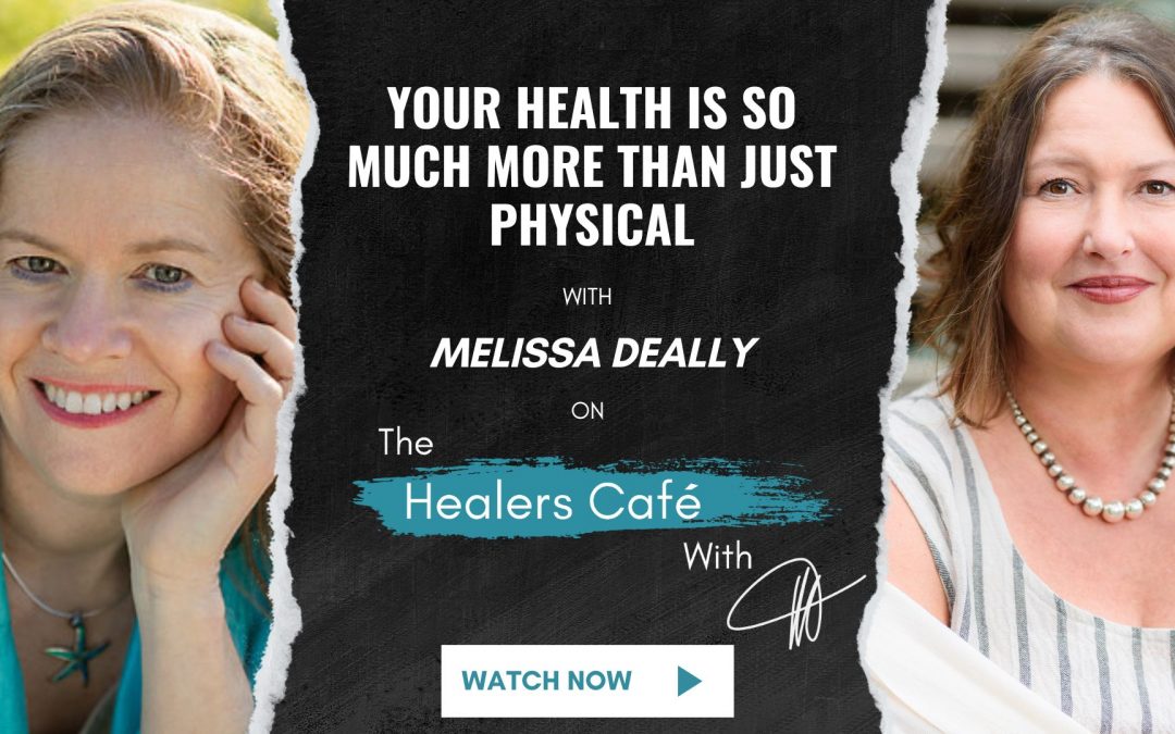 Your Health Is So Much More Than Just Physical with Melissa Deally on The Healers Café with Manon Bolliger