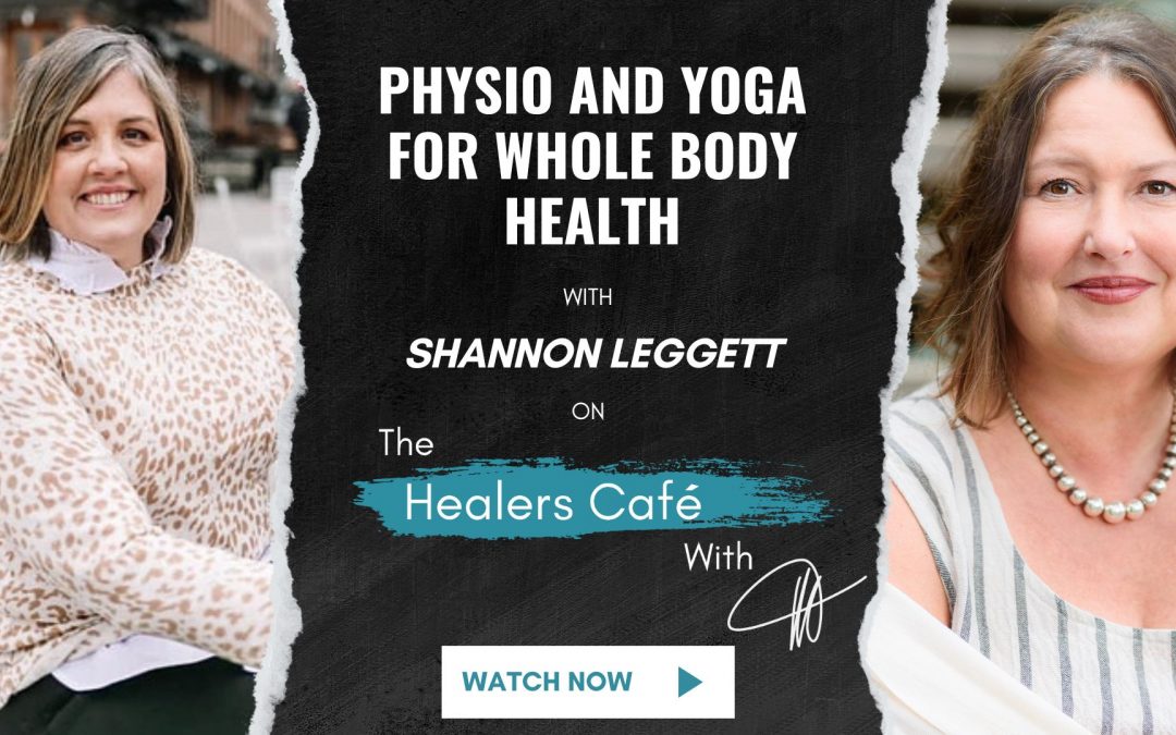 Physio and Yoga for Whole Body Health – with Shannon Leggett on The Healers Café with Manon Bolliger