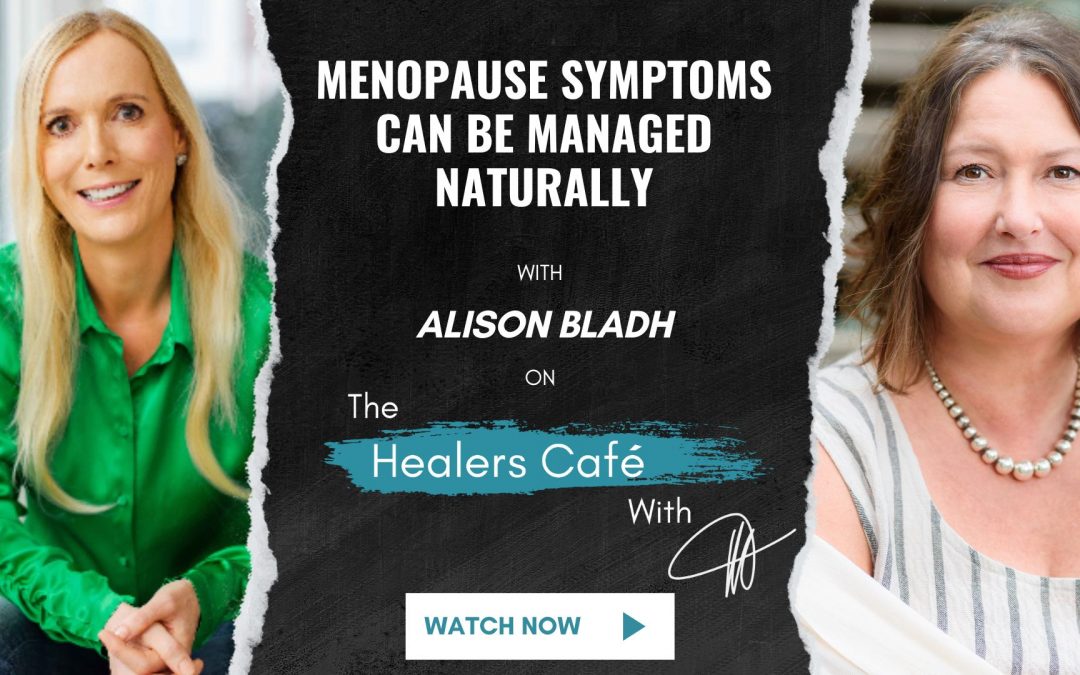 Menopause Symptoms Can Be Managed Naturally with Alison Bladh on The Healers Café with Manon Bolliger