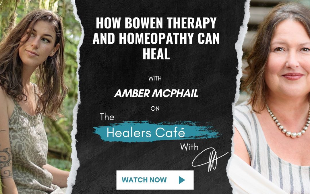 How Bowen Therapy and Homeopathy Can Heal with Amber McPhail on The Healers Café with Manon Bolliger