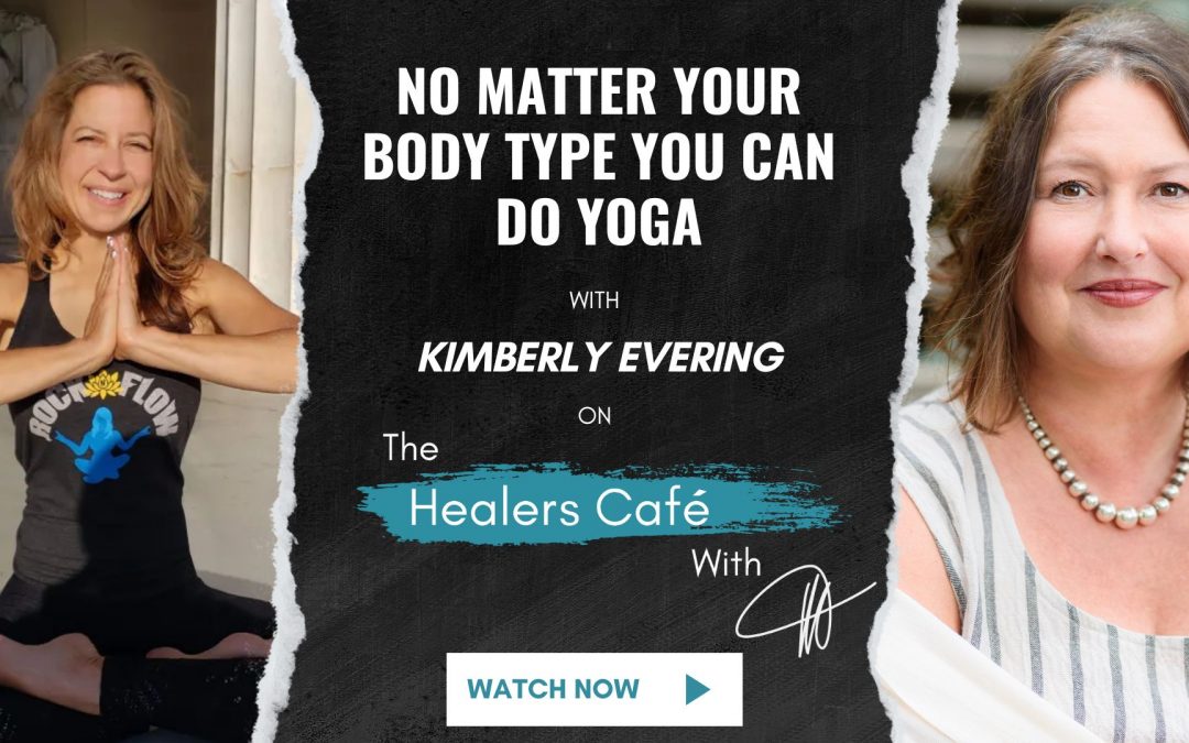 No Matter Your Body Type You Can Do Yoga with Kimberly Evering on The Healers Café with Manon Bolliger