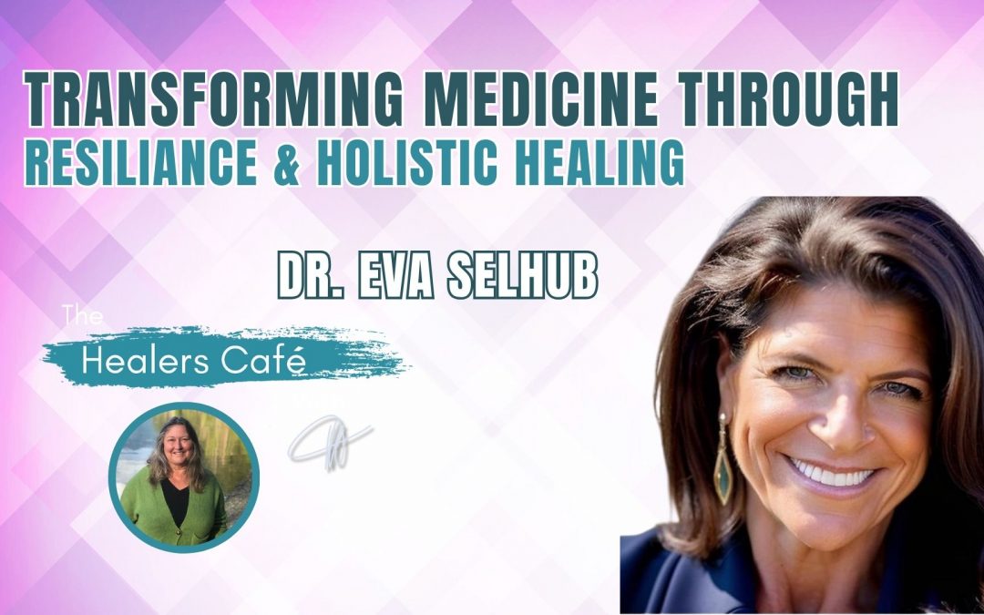Transforming Medicine Through Resilience & Holistic Healing with Dr. Eva Selhub's on The Healers Café with Manon Bolliger