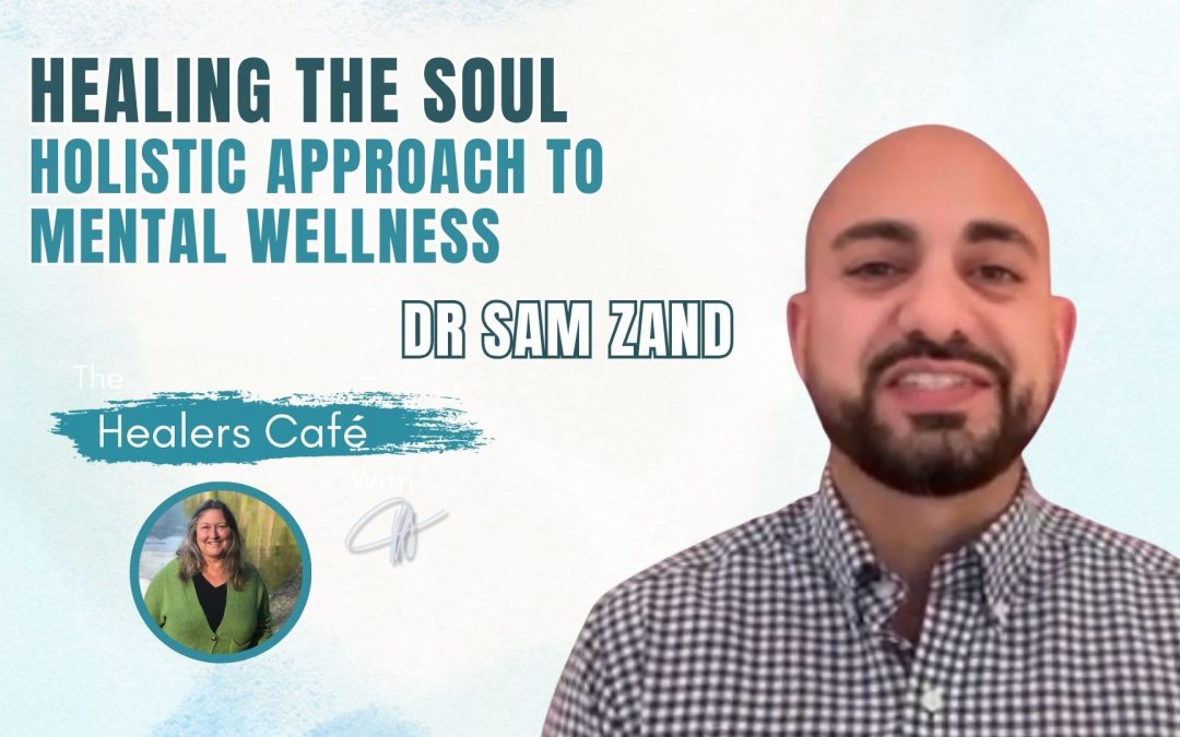 Healing the Soul: A Holistic Approach to Mental Wellness with Dr Sam Zand on The Healers Café with Manon Bolliger