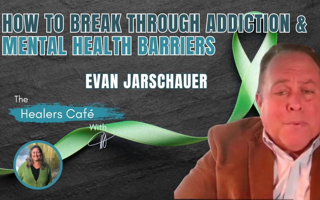 How to Break Through Addiction & Mental Health Barriers with Evan Jarschauer on The Healers Café with Manon Bolliger