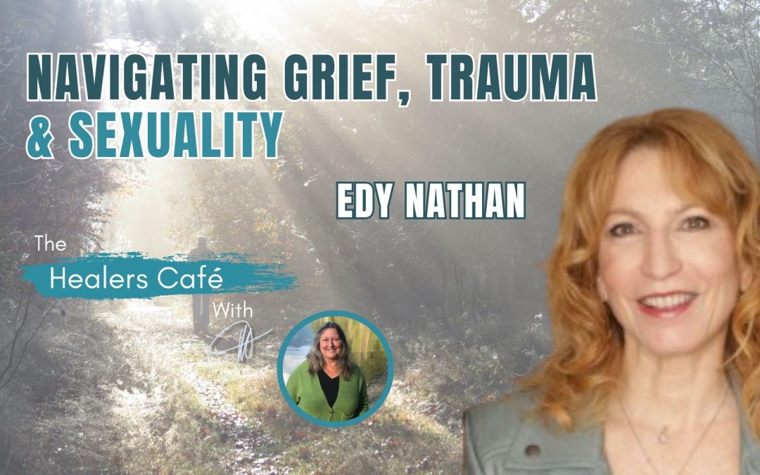 Navigating Grief, Trauma, & Sexuality with Edy Nathan on The Healers Café with Manon Bolliger
