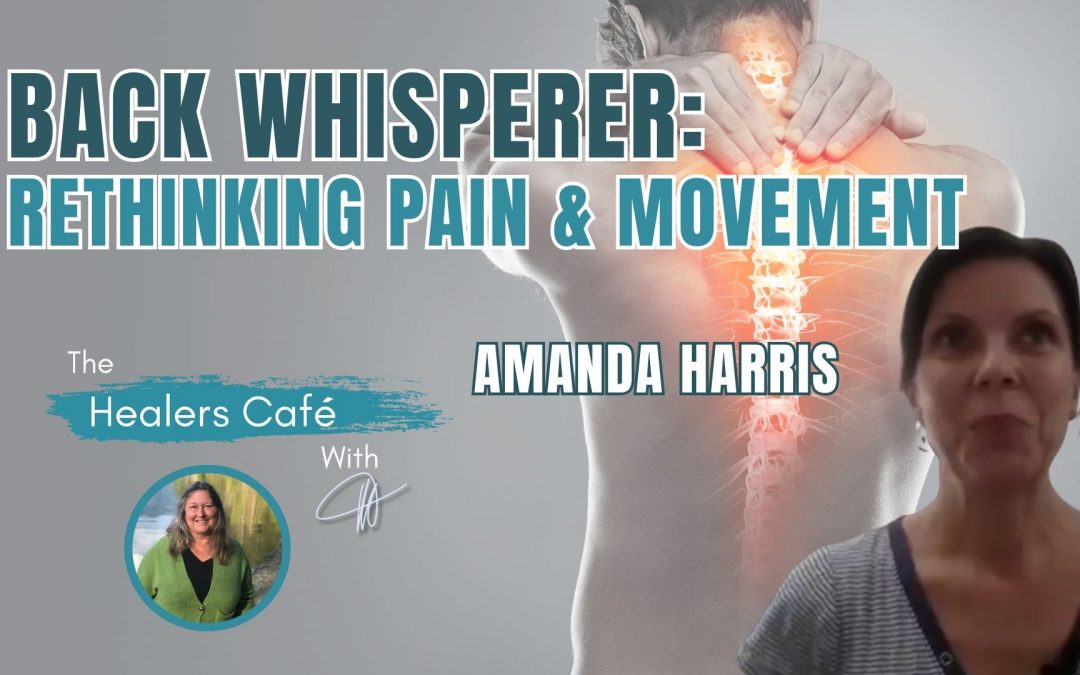 Back Whisperer: Rethinking Chronic Pain & Movement with Amanda Harris on The Healers Café with Manon Bolliger
