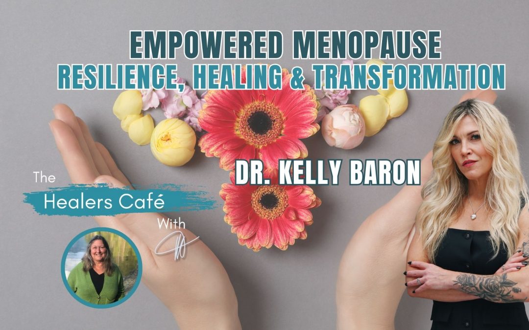 Empowered Menopause: Resilience, Healing & Transformation with Dr Kelly Baron & Manon on The Healers Café