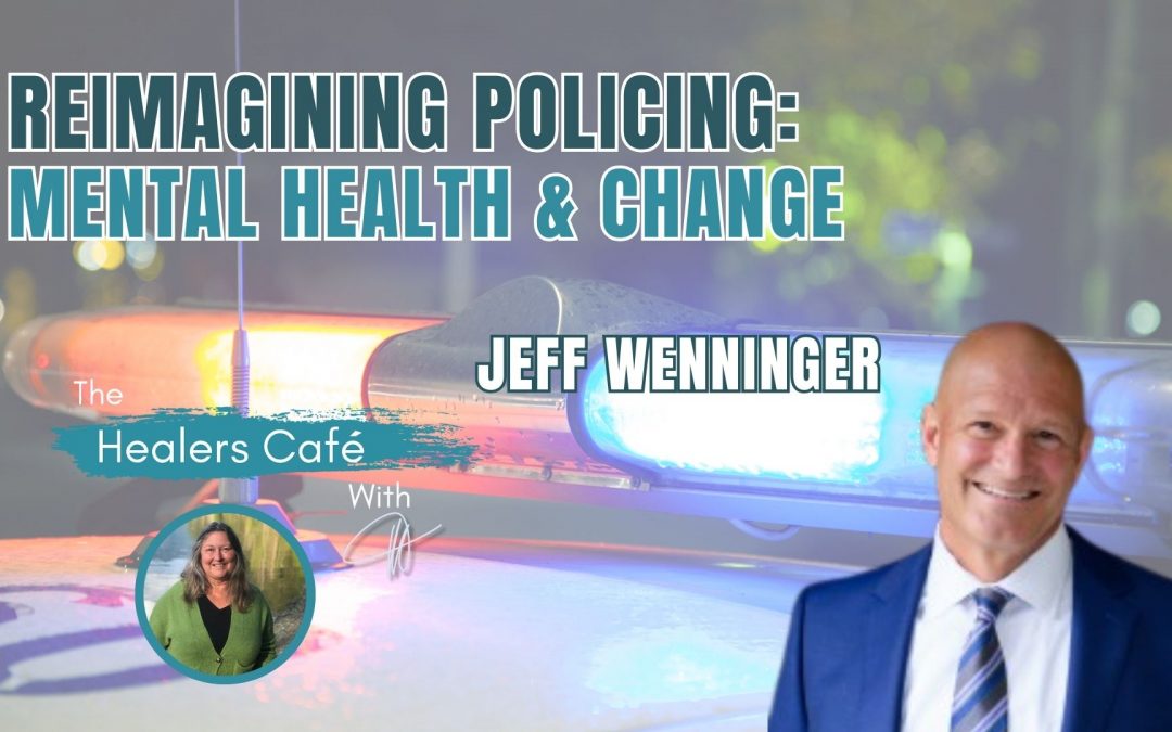 Reimagining Policing: Mental Health & Change with Jeff Wenninger on The Healers Café & Manon Bolliger