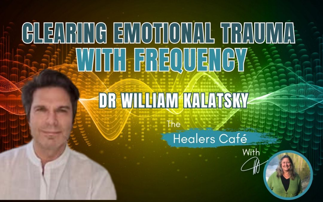 Clearing Emotional Trauma with Frequency with Dr William Kalatsky & Manon on The Healers Café